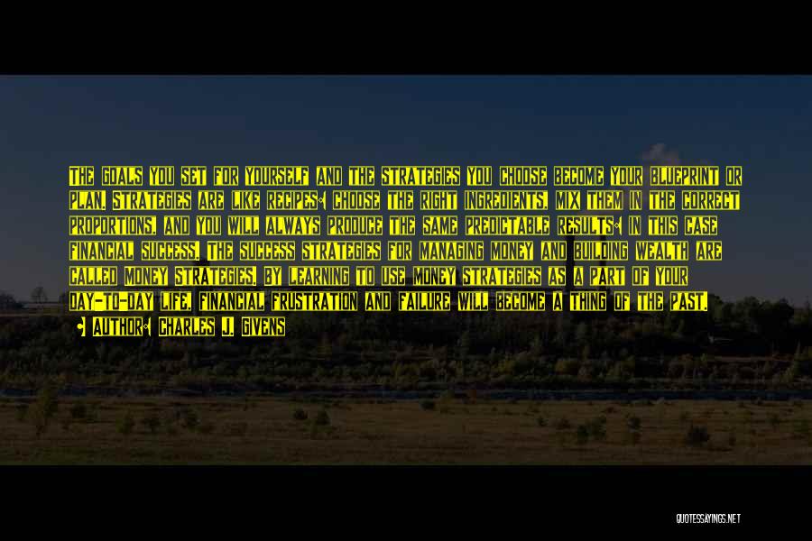 Charles J. Givens Quotes: The Goals You Set For Yourself And The Strategies You Choose Become Your Blueprint Or Plan. Strategies Are Like Recipes: