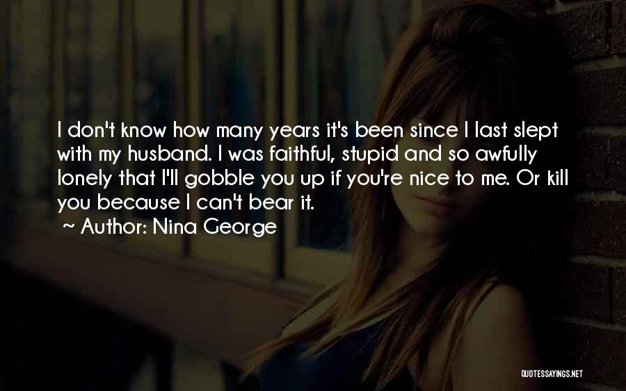 Nina George Quotes: I Don't Know How Many Years It's Been Since I Last Slept With My Husband. I Was Faithful, Stupid And