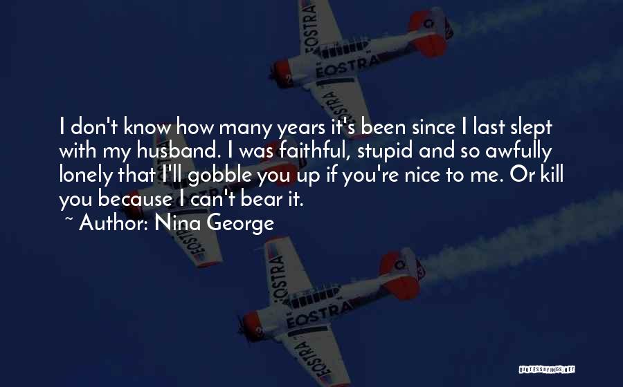 Nina George Quotes: I Don't Know How Many Years It's Been Since I Last Slept With My Husband. I Was Faithful, Stupid And