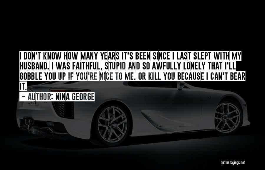 Nina George Quotes: I Don't Know How Many Years It's Been Since I Last Slept With My Husband. I Was Faithful, Stupid And