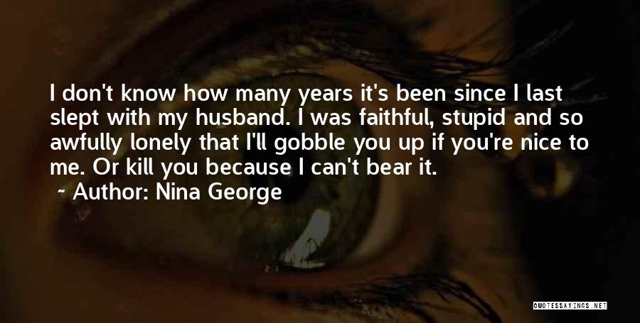 Nina George Quotes: I Don't Know How Many Years It's Been Since I Last Slept With My Husband. I Was Faithful, Stupid And