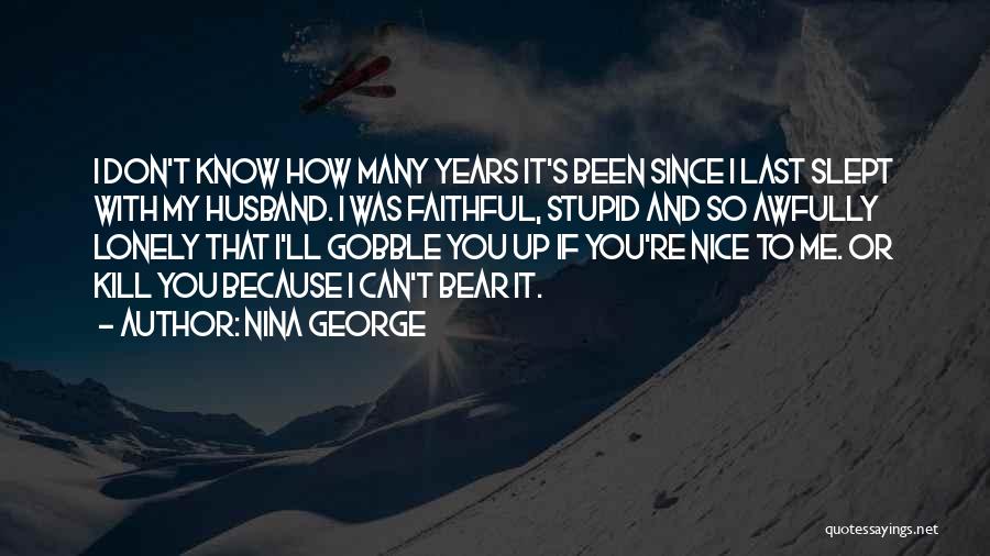 Nina George Quotes: I Don't Know How Many Years It's Been Since I Last Slept With My Husband. I Was Faithful, Stupid And