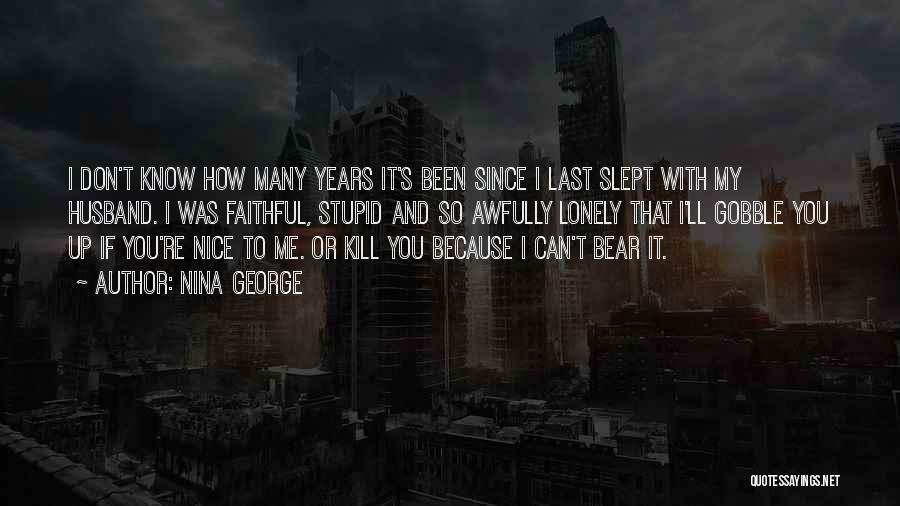 Nina George Quotes: I Don't Know How Many Years It's Been Since I Last Slept With My Husband. I Was Faithful, Stupid And