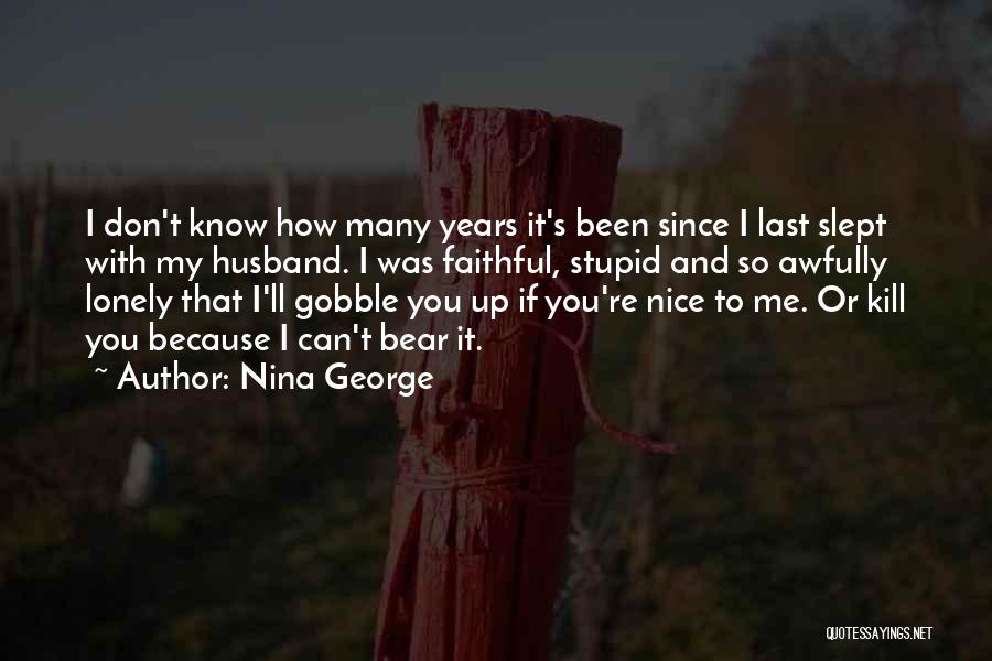 Nina George Quotes: I Don't Know How Many Years It's Been Since I Last Slept With My Husband. I Was Faithful, Stupid And