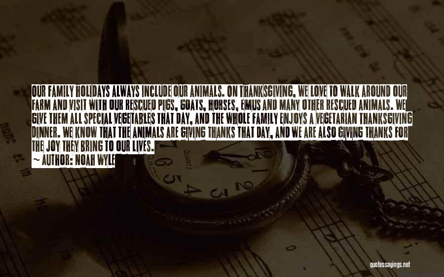 Noah Wyle Quotes: Our Family Holidays Always Include Our Animals. On Thanksgiving, We Love To Walk Around Our Farm And Visit With Our