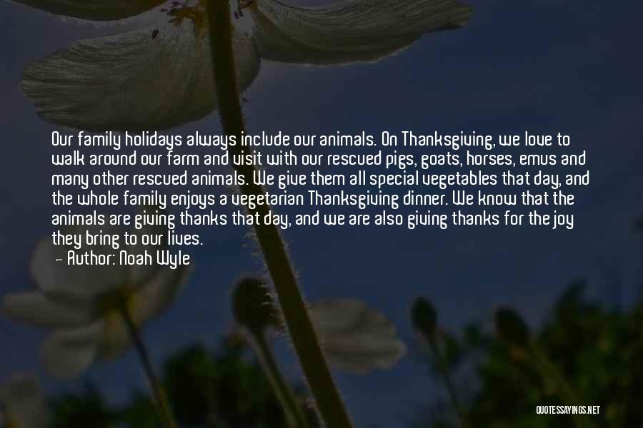 Noah Wyle Quotes: Our Family Holidays Always Include Our Animals. On Thanksgiving, We Love To Walk Around Our Farm And Visit With Our