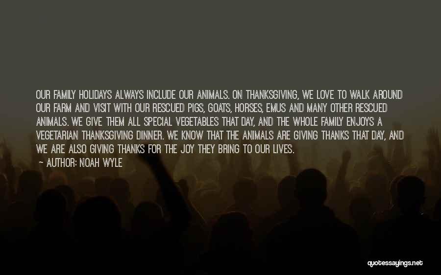 Noah Wyle Quotes: Our Family Holidays Always Include Our Animals. On Thanksgiving, We Love To Walk Around Our Farm And Visit With Our