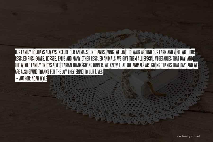 Noah Wyle Quotes: Our Family Holidays Always Include Our Animals. On Thanksgiving, We Love To Walk Around Our Farm And Visit With Our