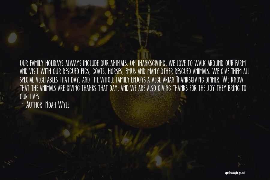 Noah Wyle Quotes: Our Family Holidays Always Include Our Animals. On Thanksgiving, We Love To Walk Around Our Farm And Visit With Our