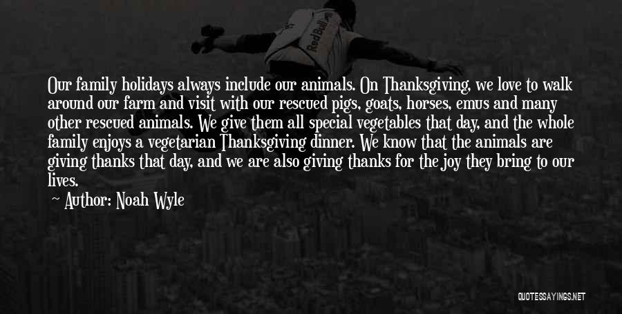 Noah Wyle Quotes: Our Family Holidays Always Include Our Animals. On Thanksgiving, We Love To Walk Around Our Farm And Visit With Our