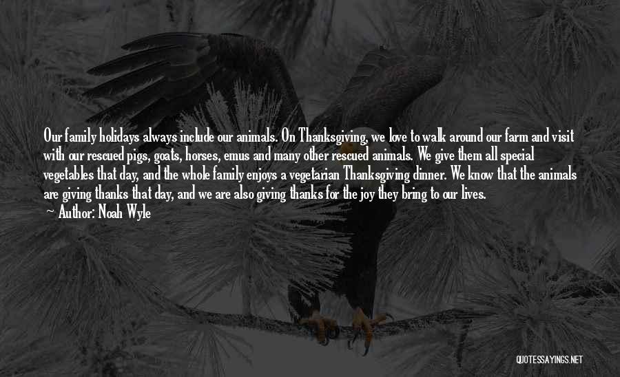 Noah Wyle Quotes: Our Family Holidays Always Include Our Animals. On Thanksgiving, We Love To Walk Around Our Farm And Visit With Our