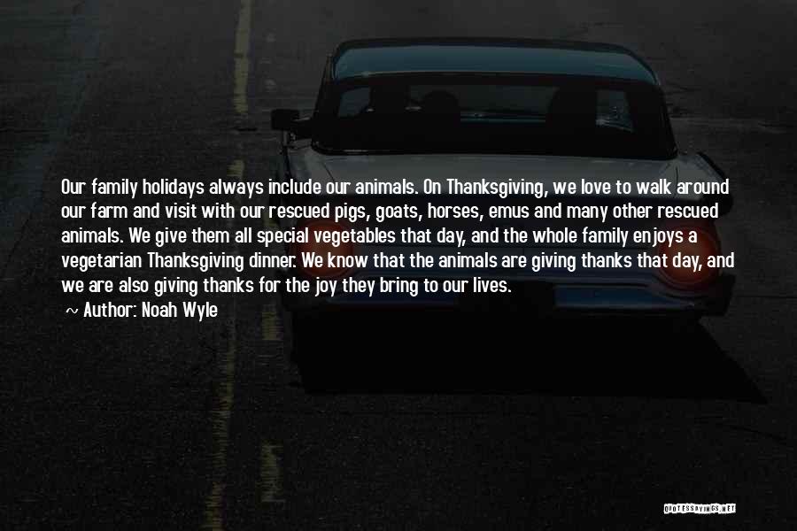 Noah Wyle Quotes: Our Family Holidays Always Include Our Animals. On Thanksgiving, We Love To Walk Around Our Farm And Visit With Our