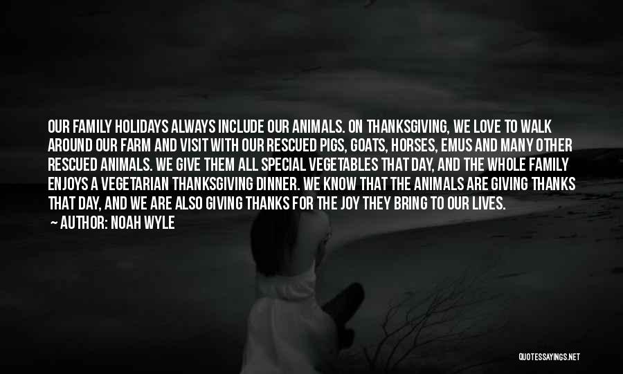 Noah Wyle Quotes: Our Family Holidays Always Include Our Animals. On Thanksgiving, We Love To Walk Around Our Farm And Visit With Our