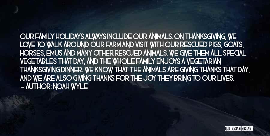 Noah Wyle Quotes: Our Family Holidays Always Include Our Animals. On Thanksgiving, We Love To Walk Around Our Farm And Visit With Our