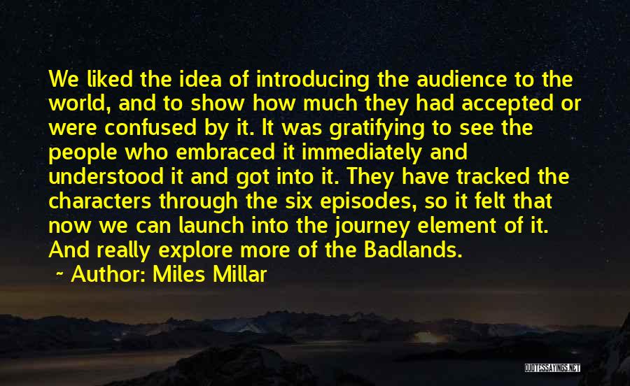 Miles Millar Quotes: We Liked The Idea Of Introducing The Audience To The World, And To Show How Much They Had Accepted Or