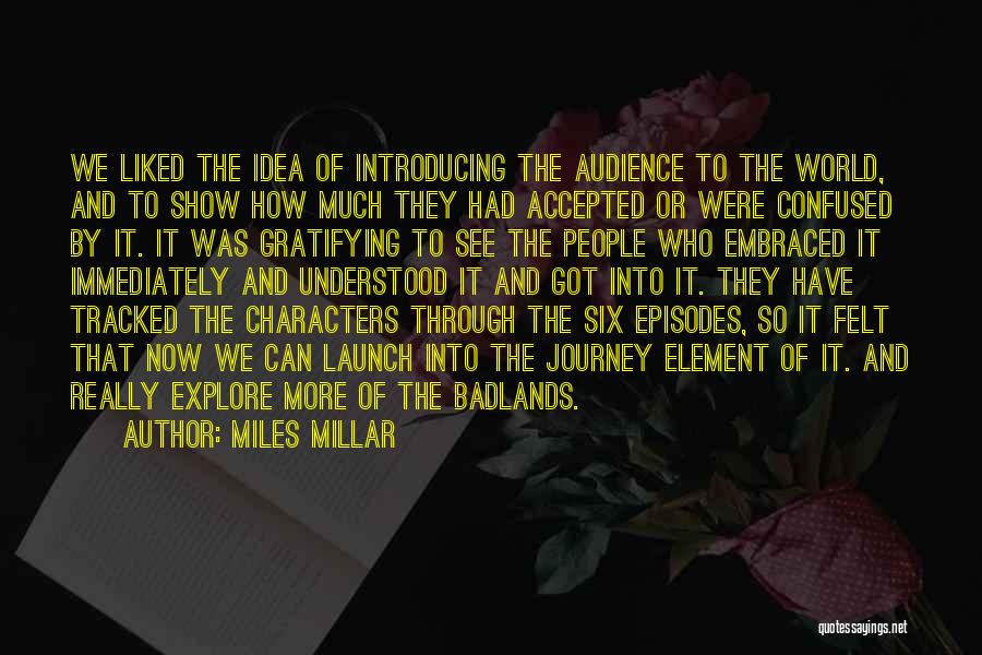 Miles Millar Quotes: We Liked The Idea Of Introducing The Audience To The World, And To Show How Much They Had Accepted Or