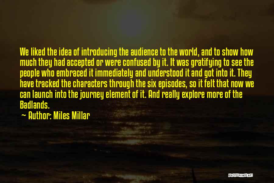 Miles Millar Quotes: We Liked The Idea Of Introducing The Audience To The World, And To Show How Much They Had Accepted Or