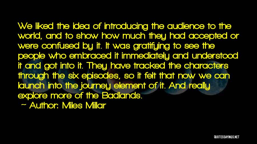 Miles Millar Quotes: We Liked The Idea Of Introducing The Audience To The World, And To Show How Much They Had Accepted Or