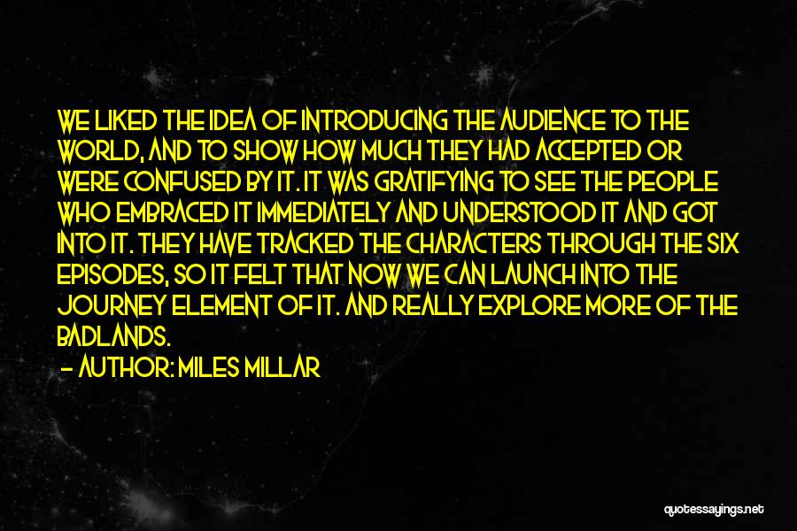 Miles Millar Quotes: We Liked The Idea Of Introducing The Audience To The World, And To Show How Much They Had Accepted Or