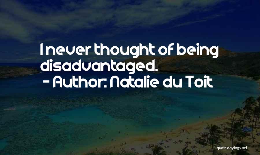 Natalie Du Toit Quotes: I Never Thought Of Being Disadvantaged.