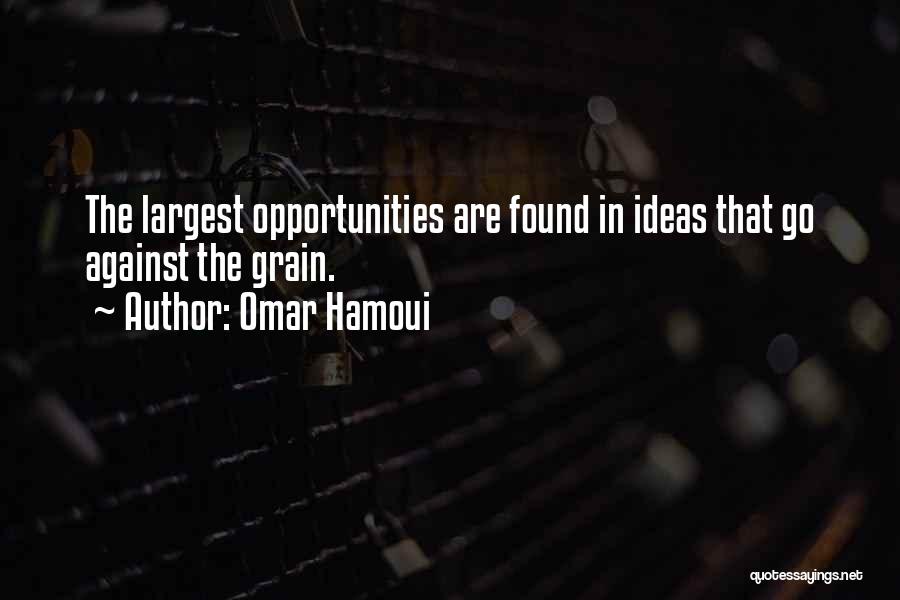 Omar Hamoui Quotes: The Largest Opportunities Are Found In Ideas That Go Against The Grain.