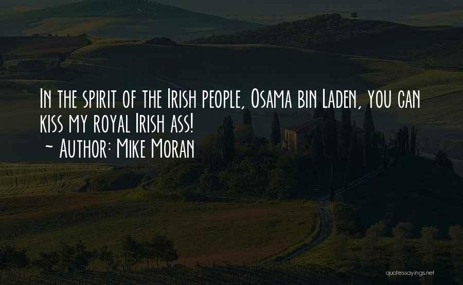 Mike Moran Quotes: In The Spirit Of The Irish People, Osama Bin Laden, You Can Kiss My Royal Irish Ass!