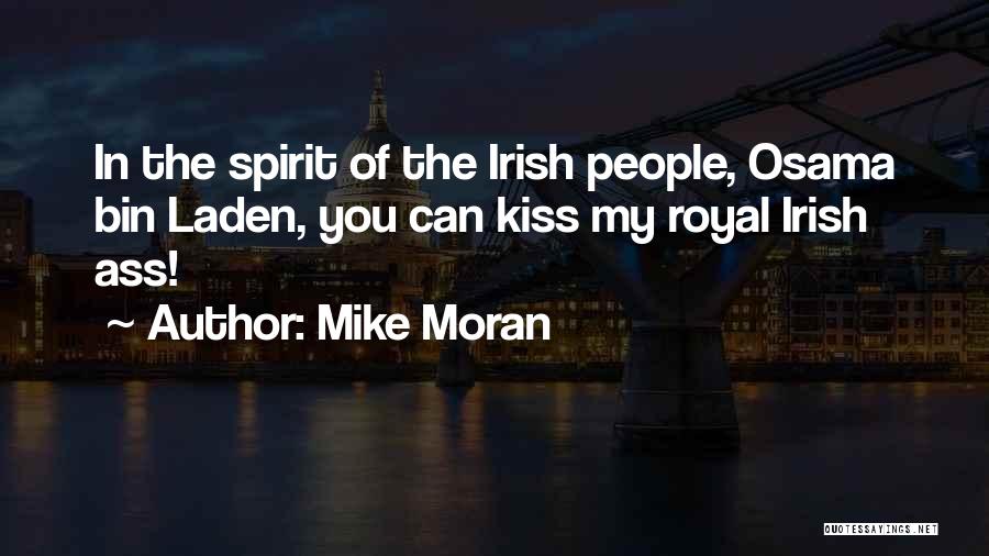 Mike Moran Quotes: In The Spirit Of The Irish People, Osama Bin Laden, You Can Kiss My Royal Irish Ass!