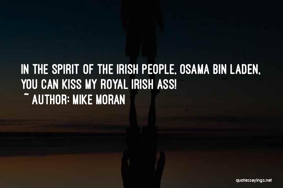 Mike Moran Quotes: In The Spirit Of The Irish People, Osama Bin Laden, You Can Kiss My Royal Irish Ass!