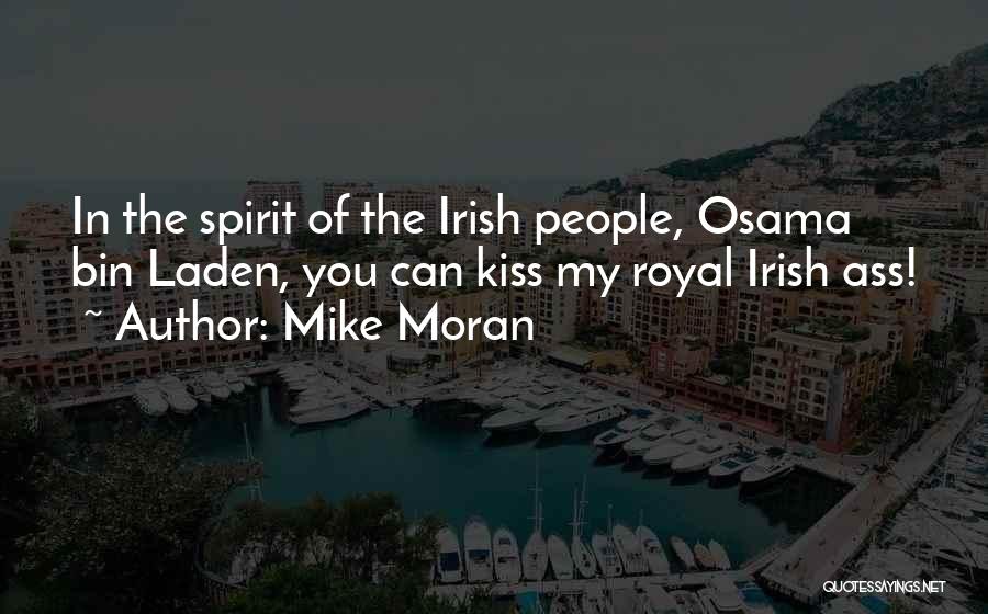 Mike Moran Quotes: In The Spirit Of The Irish People, Osama Bin Laden, You Can Kiss My Royal Irish Ass!