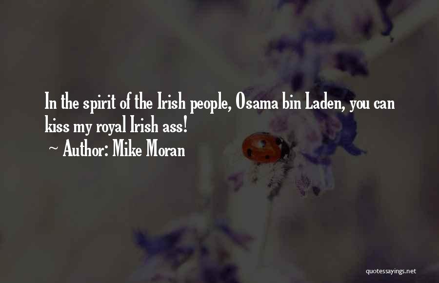 Mike Moran Quotes: In The Spirit Of The Irish People, Osama Bin Laden, You Can Kiss My Royal Irish Ass!