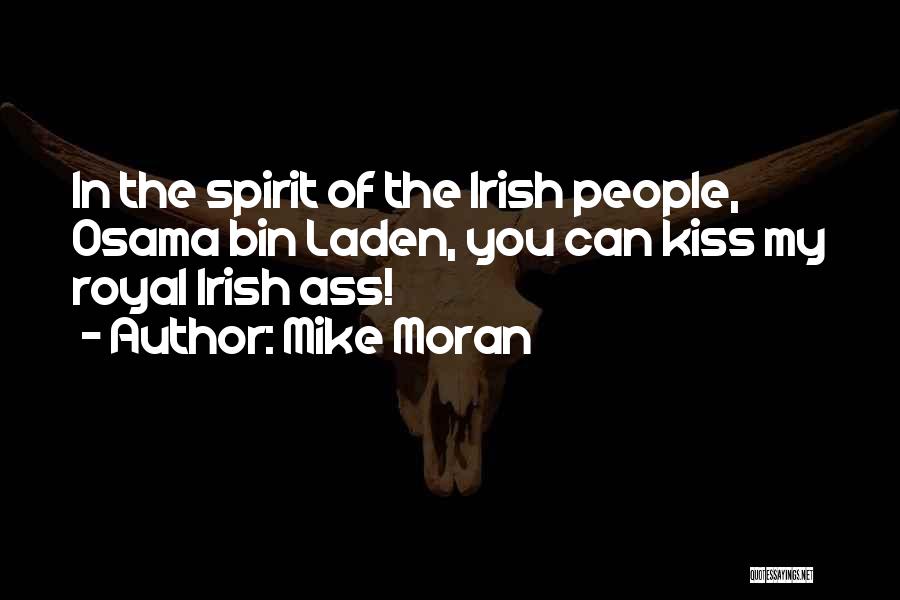Mike Moran Quotes: In The Spirit Of The Irish People, Osama Bin Laden, You Can Kiss My Royal Irish Ass!