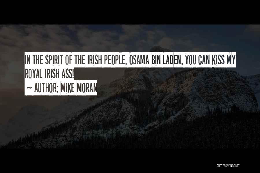Mike Moran Quotes: In The Spirit Of The Irish People, Osama Bin Laden, You Can Kiss My Royal Irish Ass!