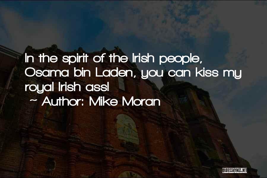 Mike Moran Quotes: In The Spirit Of The Irish People, Osama Bin Laden, You Can Kiss My Royal Irish Ass!