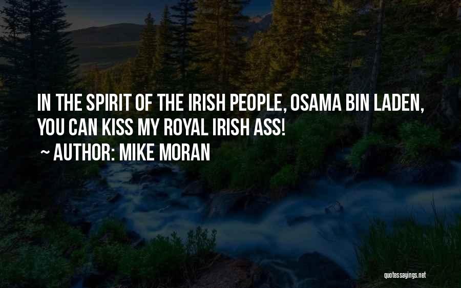 Mike Moran Quotes: In The Spirit Of The Irish People, Osama Bin Laden, You Can Kiss My Royal Irish Ass!