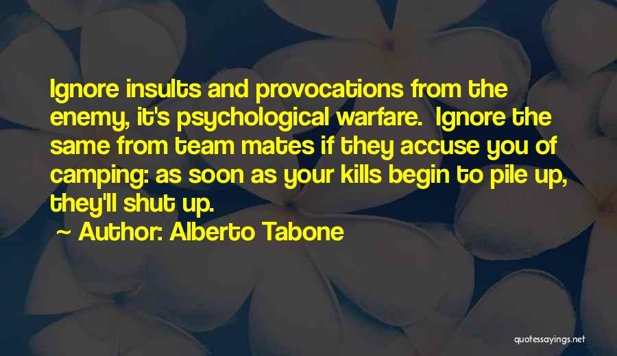 Alberto Tabone Quotes: Ignore Insults And Provocations From The Enemy, It's Psychological Warfare. Ignore The Same From Team Mates If They Accuse You