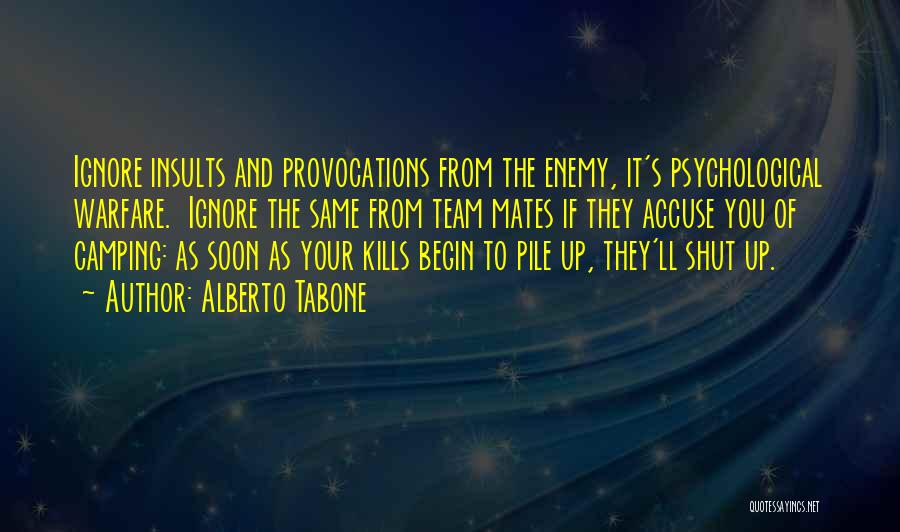 Alberto Tabone Quotes: Ignore Insults And Provocations From The Enemy, It's Psychological Warfare. Ignore The Same From Team Mates If They Accuse You