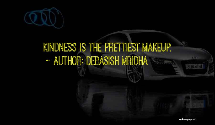 Debasish Mridha Quotes: Kindness Is The Prettiest Makeup.