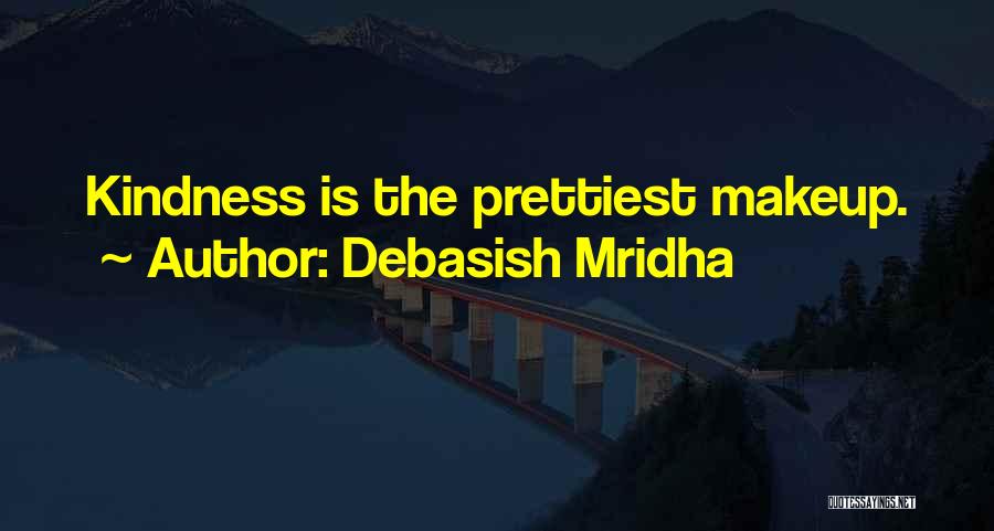 Debasish Mridha Quotes: Kindness Is The Prettiest Makeup.