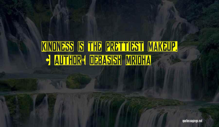 Debasish Mridha Quotes: Kindness Is The Prettiest Makeup.