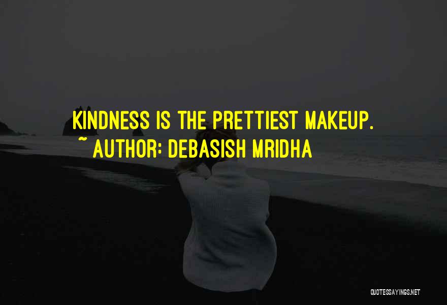 Debasish Mridha Quotes: Kindness Is The Prettiest Makeup.