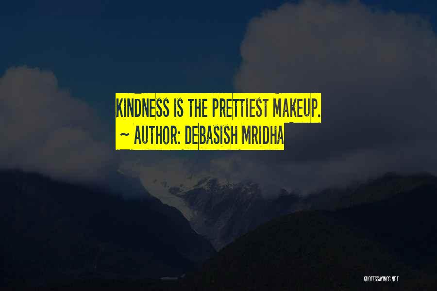 Debasish Mridha Quotes: Kindness Is The Prettiest Makeup.