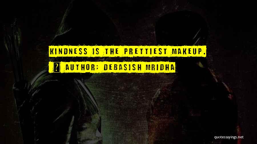 Debasish Mridha Quotes: Kindness Is The Prettiest Makeup.