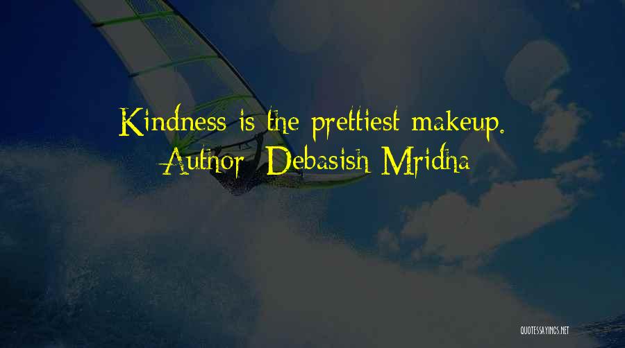 Debasish Mridha Quotes: Kindness Is The Prettiest Makeup.