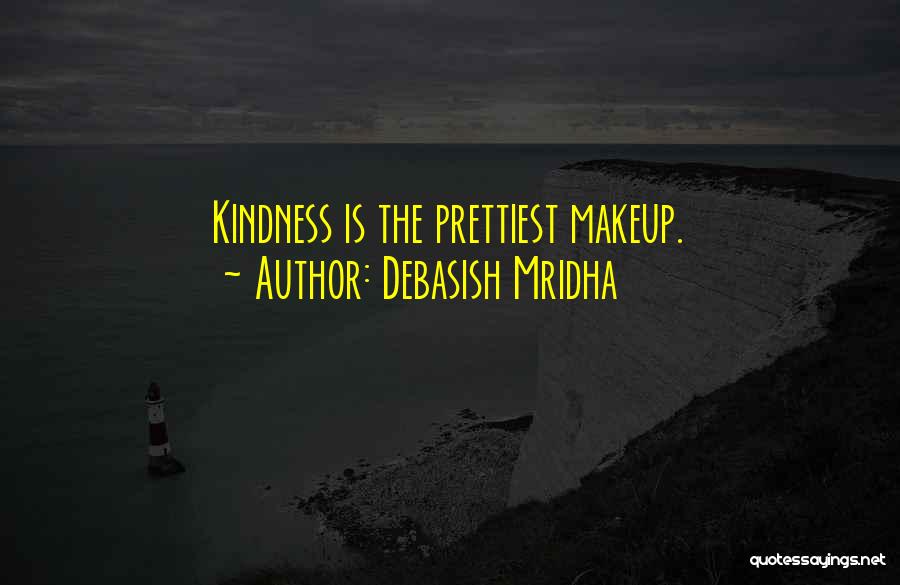 Debasish Mridha Quotes: Kindness Is The Prettiest Makeup.