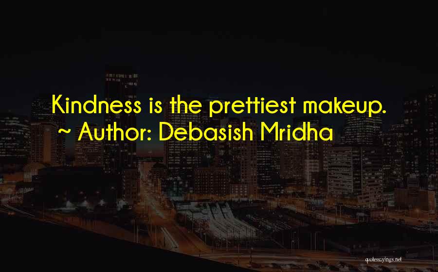 Debasish Mridha Quotes: Kindness Is The Prettiest Makeup.