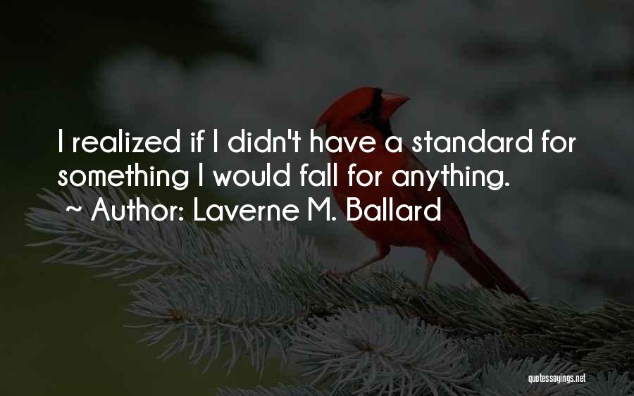 Laverne M. Ballard Quotes: I Realized If I Didn't Have A Standard For Something I Would Fall For Anything.