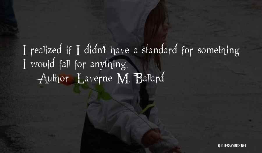 Laverne M. Ballard Quotes: I Realized If I Didn't Have A Standard For Something I Would Fall For Anything.