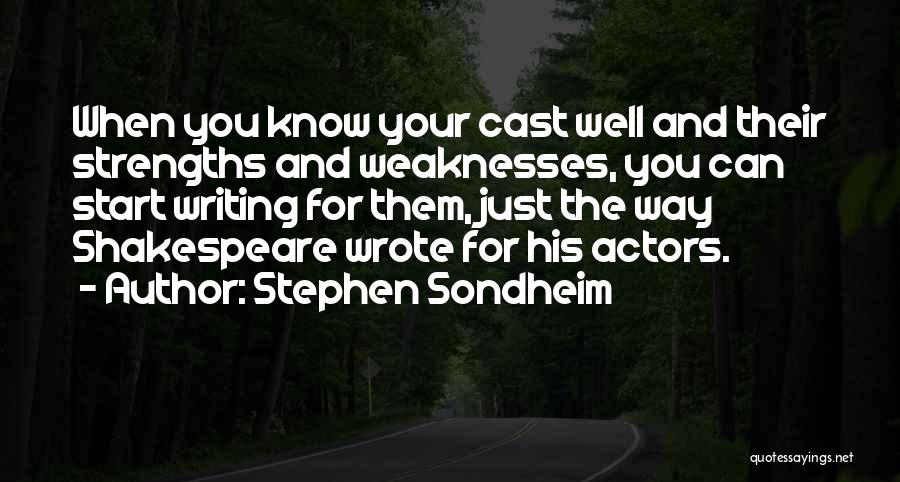 Stephen Sondheim Quotes: When You Know Your Cast Well And Their Strengths And Weaknesses, You Can Start Writing For Them, Just The Way