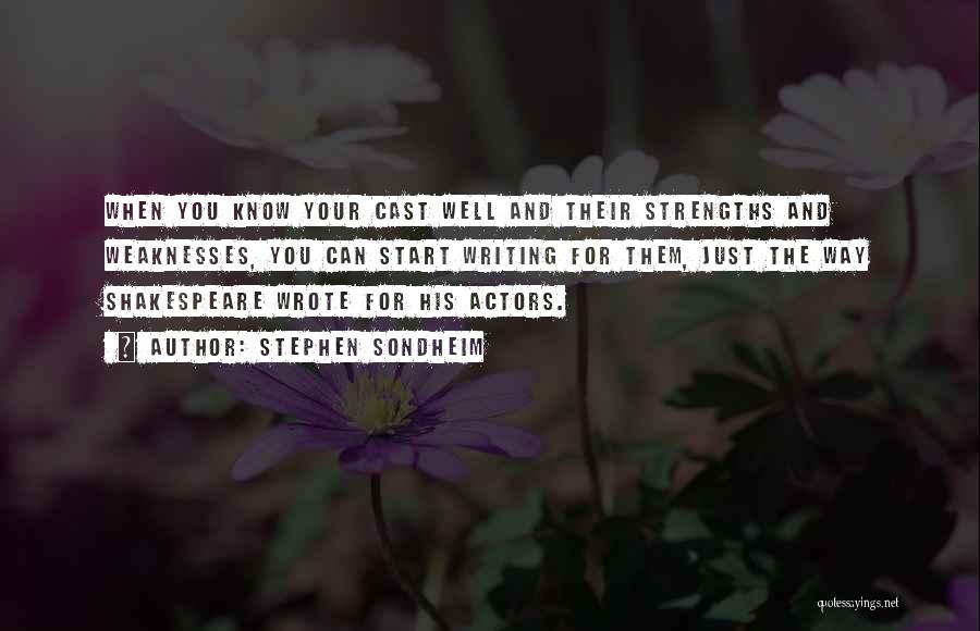 Stephen Sondheim Quotes: When You Know Your Cast Well And Their Strengths And Weaknesses, You Can Start Writing For Them, Just The Way