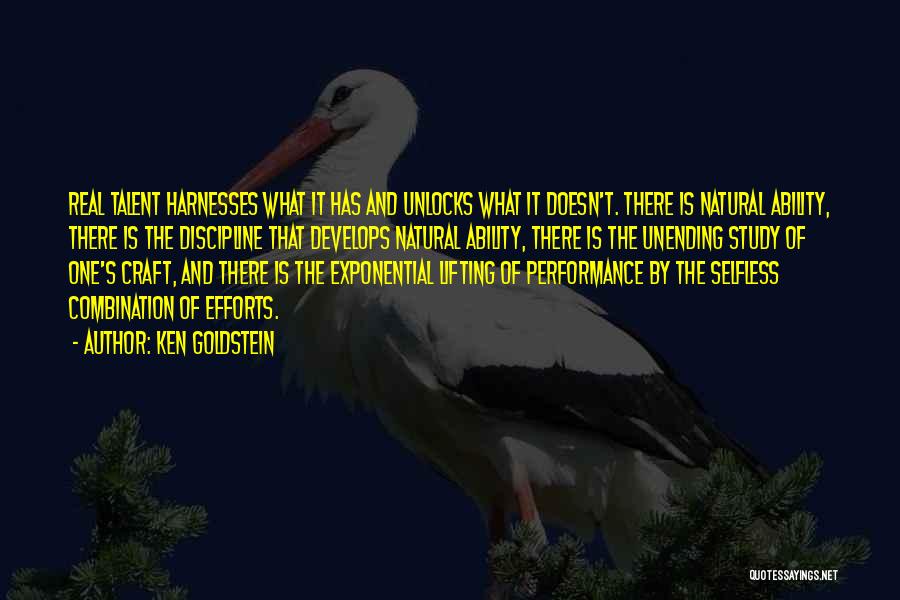 Ken Goldstein Quotes: Real Talent Harnesses What It Has And Unlocks What It Doesn't. There Is Natural Ability, There Is The Discipline That